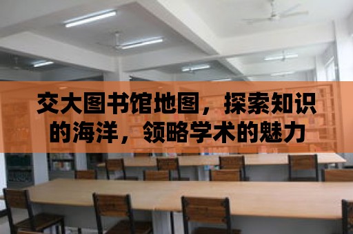 交大圖書館地圖，探索知識的海洋，領略學術的魅力