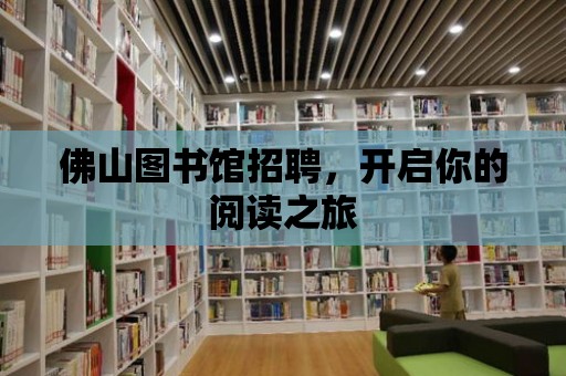 佛山圖書館招聘，開啟你的閱讀之旅