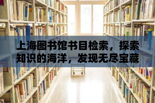 上海圖書館書目檢索，探索知識的海洋，發現無盡寶藏