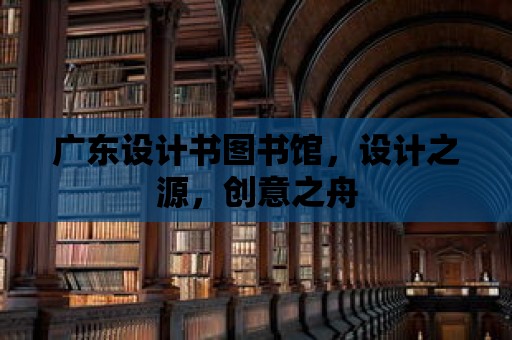 廣東設計書圖書館，設計之源，創(chuàng)意之舟