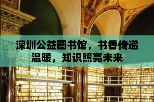 深圳公益圖書館，書香傳遞溫暖，知識照亮未來