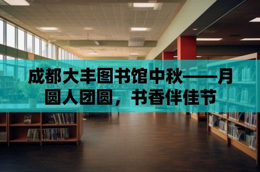 成都大豐圖書館中秋——月圓人團圓，書香伴佳節