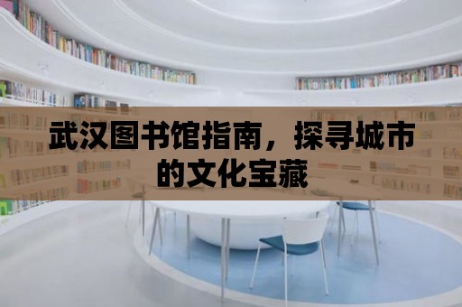 武漢圖書館指南，探尋城市的文化寶藏