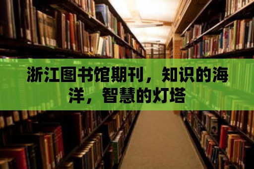 浙江圖書館期刊，知識的海洋，智慧的燈塔