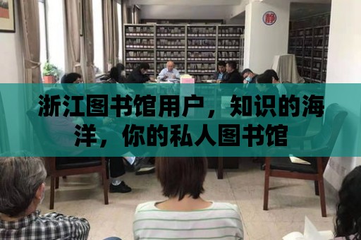 浙江圖書館用戶，知識的海洋，你的私人圖書館