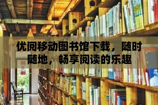 優(yōu)閱移動(dòng)圖書館下載，隨時(shí)隨地，暢享閱讀的樂趣