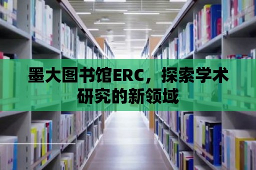 墨大圖書館ERC，探索學術研究的新領域