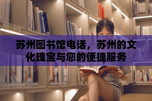 蘇州圖書館電話，蘇州的文化瑰寶與您的便捷服務(wù)