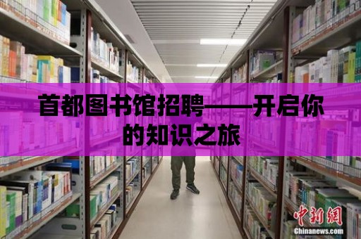 首都圖書館招聘——開啟你的知識之旅