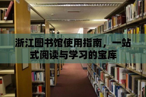 浙江圖書館使用指南，一站式閱讀與學習的寶庫