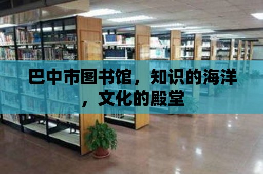 巴中市圖書館，知識的海洋，文化的殿堂