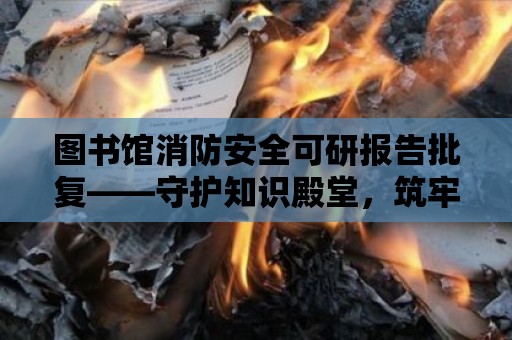 圖書館消防安全可研報告批復——守護知識殿堂，筑牢安全防線