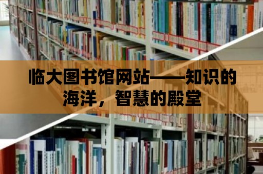 臨大圖書館網(wǎng)站——知識的海洋，智慧的殿堂