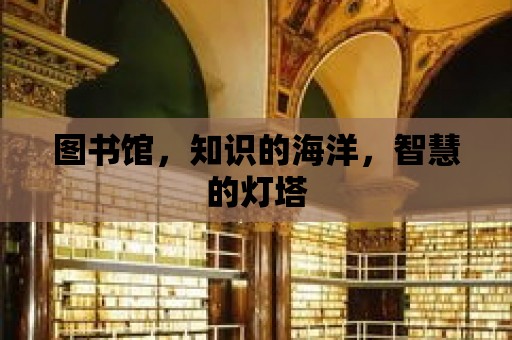 圖書館，知識的海洋，智慧的燈塔