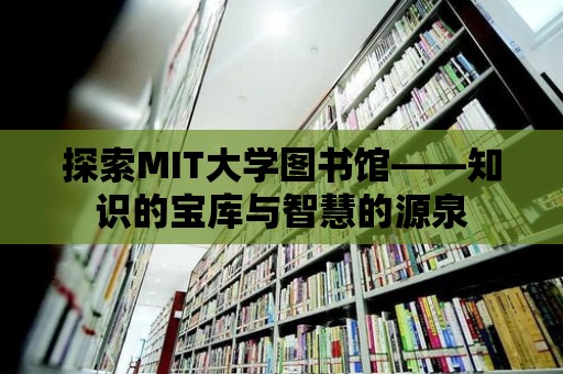 探索MIT大學(xué)圖書(shū)館——知識(shí)的寶庫(kù)與智慧的源泉