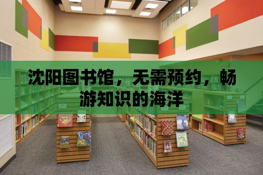 沈陽圖書館，無需預約，暢游知識的海洋