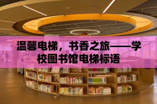 溫馨電梯，書香之旅——學校圖書館電梯標語