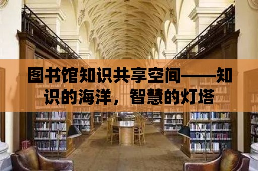 圖書館知識共享空間——知識的海洋，智慧的燈塔