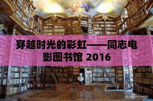 穿越時光的彩虹——同志電影圖書館 2016