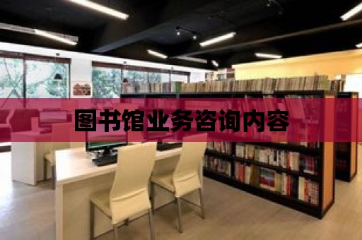 圖書館業務咨詢內容