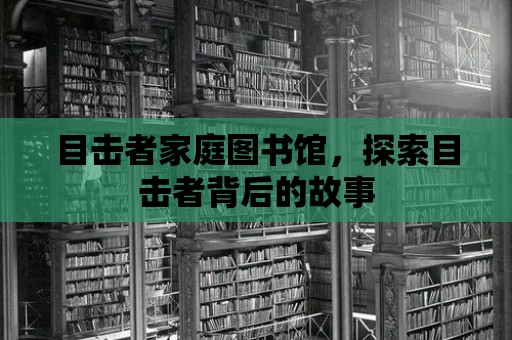 目擊者家庭圖書館，探索目擊者背后的故事