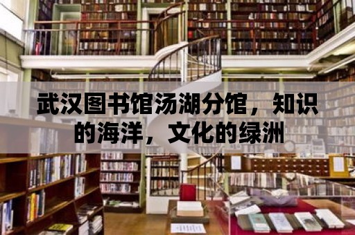 武漢圖書館湯湖分館，知識的海洋，文化的綠洲