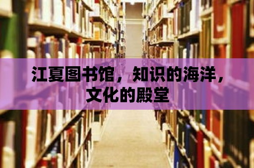 江夏圖書館，知識的海洋，文化的殿堂