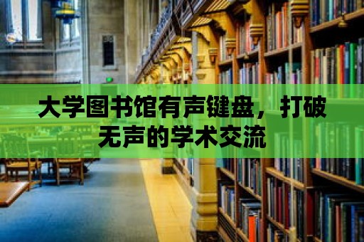 大學圖書館有聲鍵盤，打破無聲的學術交流