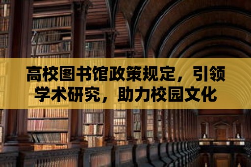 高校圖書館政策規(guī)定，引領(lǐng)學(xué)術(shù)研究，助力校園文化