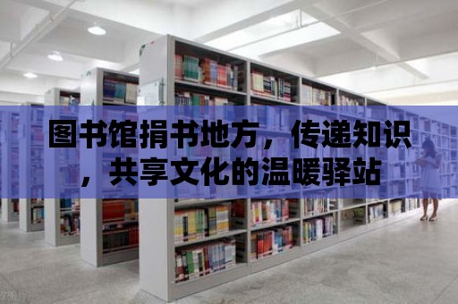 圖書館捐書地方，傳遞知識，共享文化的溫暖驛站