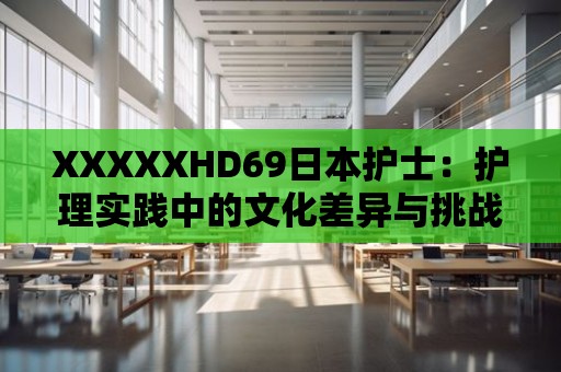 XXXXXHD69日本護士：護理實踐中的文化差異與挑戰