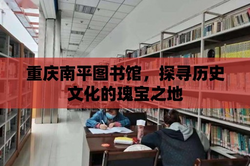 重慶南平圖書館，探尋歷史文化的瑰寶之地