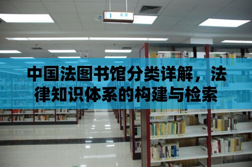 中國法圖書館分類詳解，法律知識體系的構建與檢索