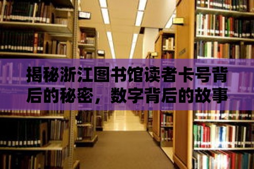 揭秘浙江圖書館讀者卡號(hào)背后的秘密，數(shù)字背后的故事