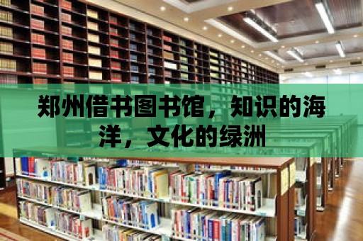 鄭州借書圖書館，知識(shí)的海洋，文化的綠洲