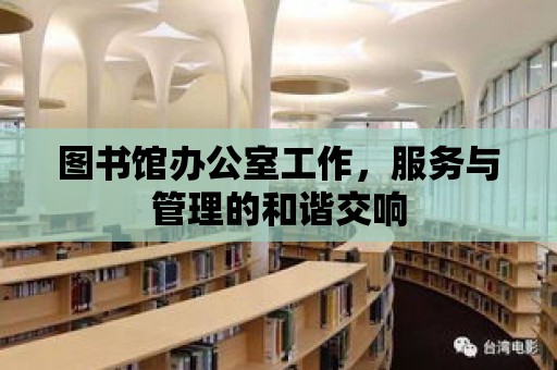 圖書館辦公室工作，服務與管理的和諧交響