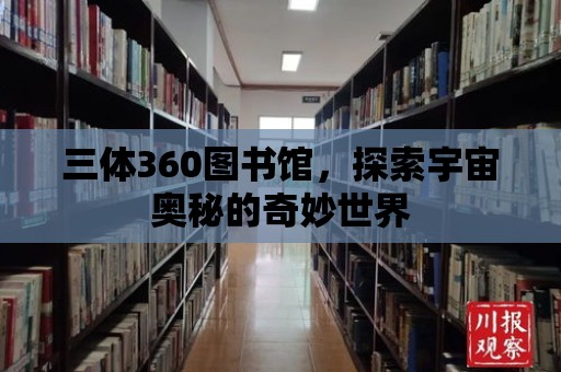 三體360圖書館，探索宇宙奧秘的奇妙世界