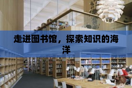 走進圖書館，探索知識的海洋