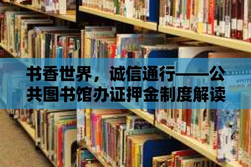 書香世界，誠信通行——公共圖書館辦證押金制度解讀