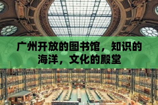 廣州開放的圖書館，知識的海洋，文化的殿堂