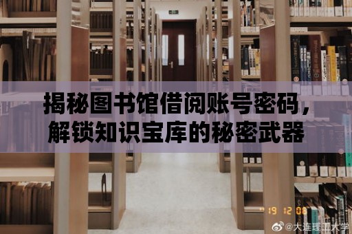 揭秘圖書館借閱賬號密碼，解鎖知識寶庫的秘密武器