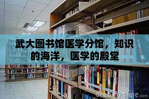 武大圖書館醫學分館，知識的海洋，醫學的殿堂