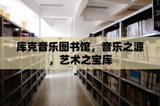 庫克音樂圖書館，音樂之源，藝術之寶庫