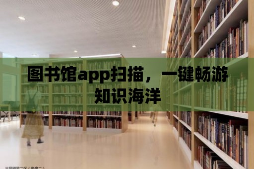 圖書館app掃描，一鍵暢游知識海洋