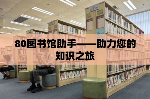 80圖書館助手——助力您的知識之旅