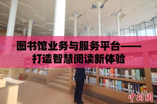 圖書館業務與服務平臺——打造智慧閱讀新體驗