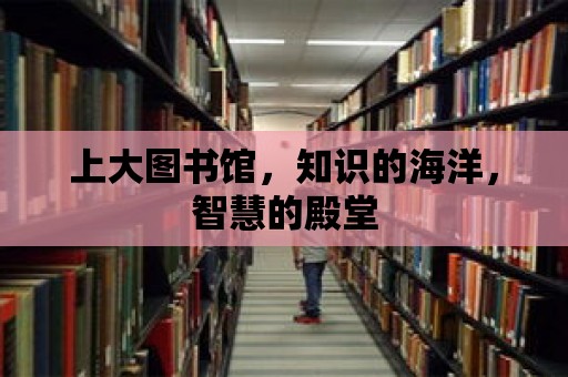 上大圖書館，知識的海洋，智慧的殿堂