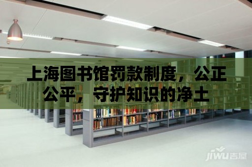 上海圖書館罰款制度，公正公平，守護知識的凈土