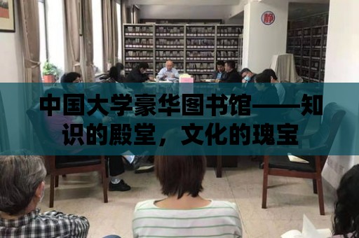 中國大學(xué)豪華圖書館——知識的殿堂，文化的瑰寶