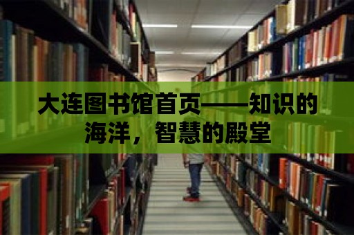 大連圖書館首頁——知識的海洋，智慧的殿堂